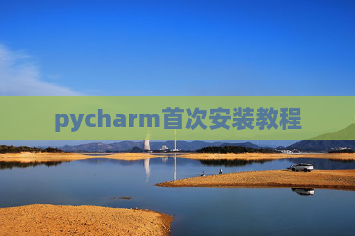 pycharm首次安装教程 pycharm首次安装教程